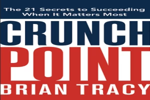 Crunch Point: The 21 Secrets to Succeeding When It Matters Most